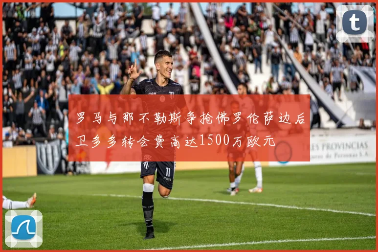 罗马与那不勒斯争抢佛罗伦萨边后卫多多转会费高达1500万欧元
